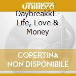 Daybreakk! - Life, Love & Money cd musicale di Daybreakk!