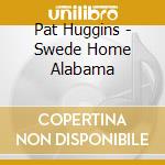 Pat Huggins - Swede Home Alabama cd