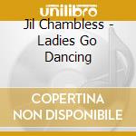Jil Chambless - Ladies Go Dancing cd