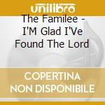 The Familee - I'M Glad I'Ve Found The Lord cd musicale di The Familee