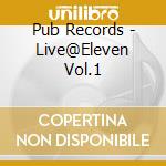 Pub Records - Live@Eleven Vol.1 cd