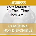 Slow Learner - In Their Time They Are Magnificent cd musicale di Slow Learner