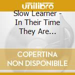 Slow Learner - In Their Time They Are Magnificent cd
