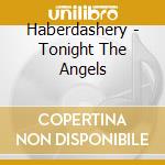 Haberdashery - Tonight The Angels cd musicale di Haberdashery