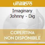 Imaginary Johnny - Dig cd