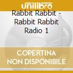 Rabbit Rabbit - Rabbit Rabbit Radio 1 cd musicale di Rabbit Rabbit
