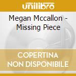 Megan Mccallon - Missing Piece cd musicale di Megan Mccallon