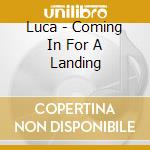 Luca - Coming In For A Landing cd musicale di Luca