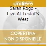 Sarah Rogo - Live At Lestat'S West cd musicale di Sarah Rogo