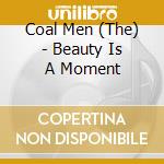 Coal Men (The) - Beauty Is A Moment cd musicale di Coal Men