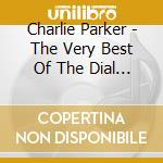 Charlie Parker - The Very Best Of The Dial Years cd