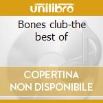 Bones club-the best of cd musicale di Bones Broken