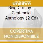 Bing Crosby - Centennial Anthology (2 Cd) cd