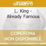 L. King - Already Famous cd