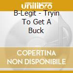 B-Legit - Tryin To Get A Buck cd
