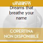 Dreams that breathe your name cd