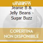 Jeanie B & Jelly Beans - Sugar Buzz cd musicale di Jeanie B & Jelly Beans
