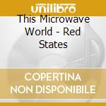 This Microwave World - Red States cd