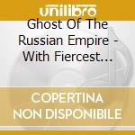 Ghost Of The Russian Empire - With Fiercest Demolition cd