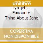 Jyrojets - Favourite Thing About Jane cd