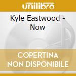 Kyle Eastwood - Now cd musicale di Kyle Eastwood