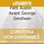 Patti Austin - Avant George Gershwin cd musicale di PATTI AUSTIN