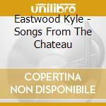 Eastwood Kyle - Songs From The Chateau cd musicale di Eastwood Kyle