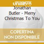 Jonathan Butler - Merry Christmas To You cd musicale di Jonathan Butler