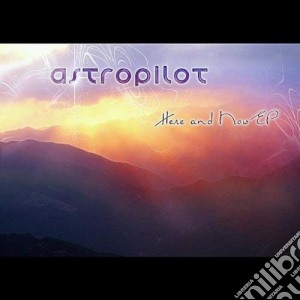 Astropilot - Here & Now cd musicale di Astropilot