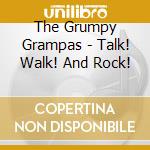 The Grumpy Grampas - Talk! Walk! And Rock! cd musicale di The Grumpy Grampas