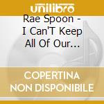 Rae Spoon - I Can'T Keep All Of Our Secrets cd musicale di Rae Spoon