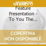 Feature Presentation - To You The Past & The Questions Left Unanswered cd musicale di Feature Presentation