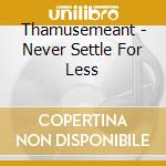 Thamusemeant - Never Settle For Less cd
