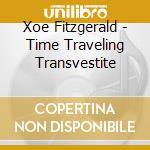 Xoe Fitzgerald - Time Traveling Transvestite cd musicale di Xoe Fitzgerald