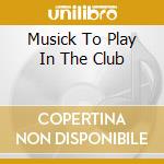 Musick To Play In The Club cd musicale di VARIOUS ARTISTS