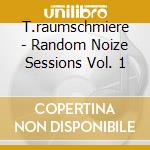 T.raumschmiere - Random Noize Sessions Vol. 1