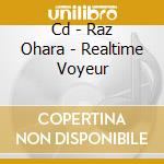 Cd - Raz Ohara - Realtime Voyeur cd
