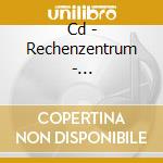 Cd - Rechenzentrum - Rechenzentrum cd musicale di RECHENZENTRUM