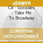 Cd - Gonzales - Take Me To Broadway cd