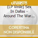 (LP Vinile) Sex In Dallas - Around The War (2 Lp) lp vinile di Sex In Dallas