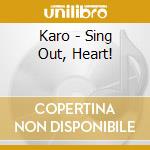 Karo - Sing Out, Heart! cd musicale di Karo