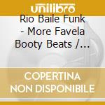 Rio Baile Funk - More Favela Booty Beats / Various cd musicale di Artisti Vari