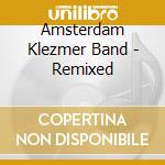 Amsterdam Klezmer Band - Remixed cd musicale di AMSTERDAM