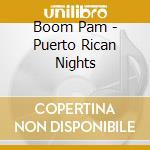 Boom Pam - Puerto Rican Nights cd musicale di Pam Boom