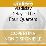Vladislav Delay - The Four Quarters cd musicale di VLADISLAV DELAY