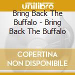Bring Back The Buffalo - Bring Back The Buffalo cd musicale di BRING BACK THE BUFFA