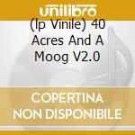(lp Vinile) 40 Acres And A Moog V2.0 cd