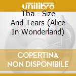 Tba - Size And Tears (Alice In Wonderland) cd musicale di BERIDZE, NATALIE