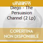 Diego - The Persuasion Channel (2 Lp) cd musicale di Diego