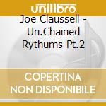 Joe Claussell - Un.Chained Rythums Pt.2 cd musicale di CLAUSSELL, JOE
